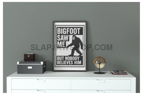 Bigfoot graphic with text 'BIGFOOT SAW ME BUT NOBODY BELIEVES HIM' on a white background