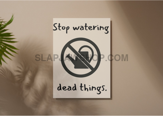 Sign with 'Stop watering dead things' text and no-watering symbol on a beige background