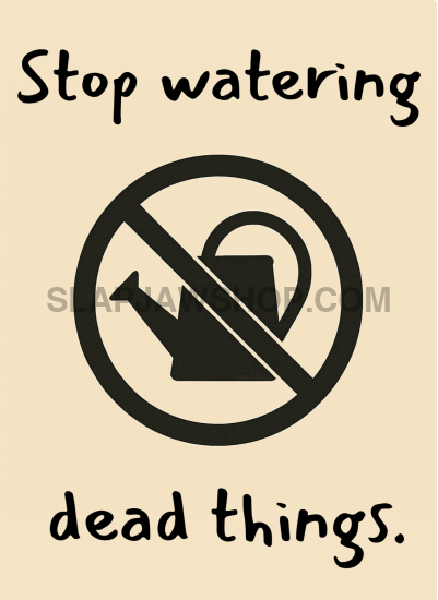 STOP WATERING DEAD THINGS 11x14 WALL PRINT Wall Print
