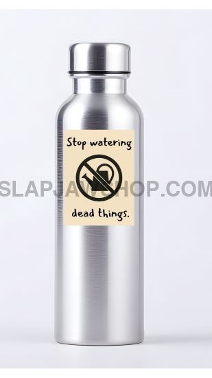 Poster with 'Stop watering dead things' text and no watering can symbol on a beige background.